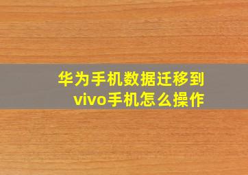 华为手机数据迁移到vivo手机怎么操作