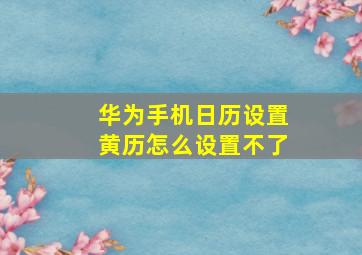 华为手机日历设置黄历怎么设置不了