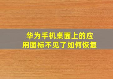 华为手机桌面上的应用图标不见了如何恢复