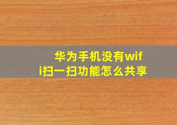 华为手机没有wifi扫一扫功能怎么共享