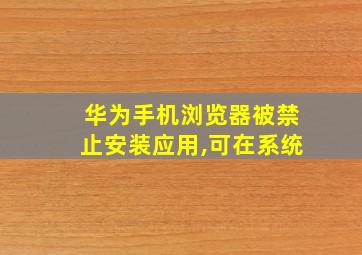 华为手机浏览器被禁止安装应用,可在系统