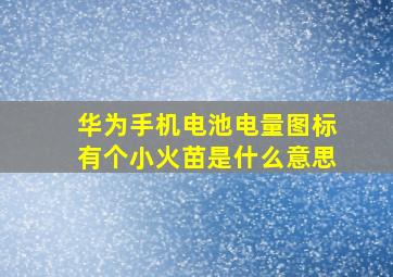 华为手机电池电量图标有个小火苗是什么意思