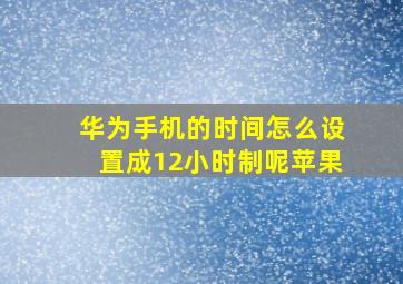 华为手机的时间怎么设置成12小时制呢苹果