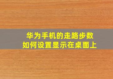 华为手机的走路步数如何设置显示在桌面上