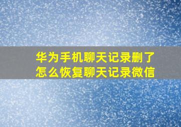 华为手机聊天记录删了怎么恢复聊天记录微信