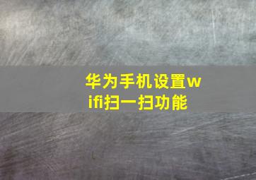 华为手机设置wifi扫一扫功能