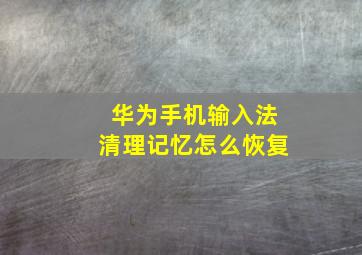 华为手机输入法清理记忆怎么恢复