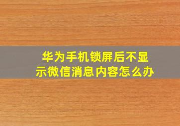 华为手机锁屏后不显示微信消息内容怎么办