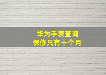 华为手表查询保修只有十个月