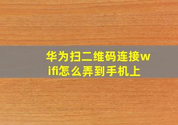 华为扫二维码连接wifi怎么弄到手机上