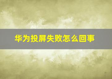 华为投屏失败怎么回事