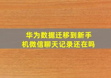 华为数据迁移到新手机微信聊天记录还在吗