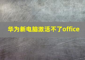 华为新电脑激活不了office