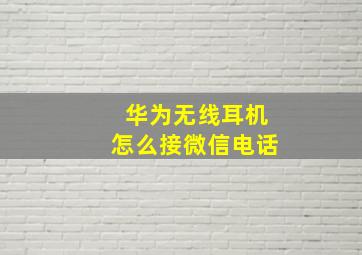 华为无线耳机怎么接微信电话