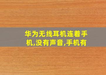 华为无线耳机连着手机,没有声音,手机有