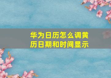 华为日历怎么调黄历日期和时间显示