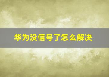 华为没信号了怎么解决