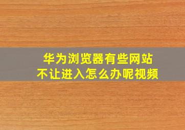 华为浏览器有些网站不让进入怎么办呢视频