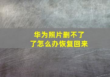 华为照片删不了了怎么办恢复回来