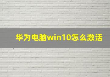 华为电脑win10怎么激活