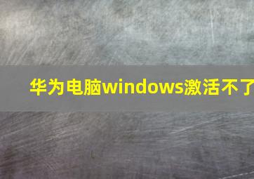 华为电脑windows激活不了