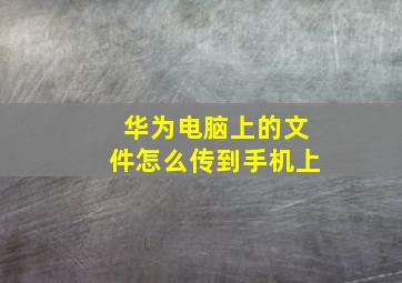 华为电脑上的文件怎么传到手机上