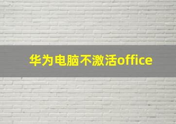 华为电脑不激活office