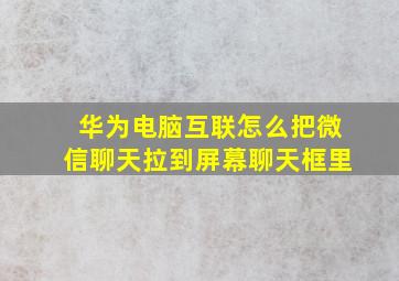 华为电脑互联怎么把微信聊天拉到屏幕聊天框里