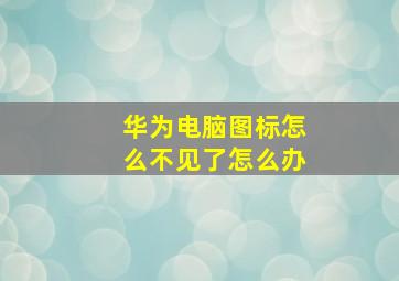 华为电脑图标怎么不见了怎么办