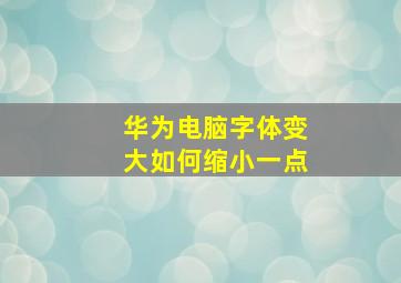 华为电脑字体变大如何缩小一点