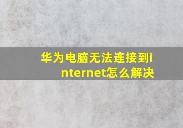 华为电脑无法连接到internet怎么解决