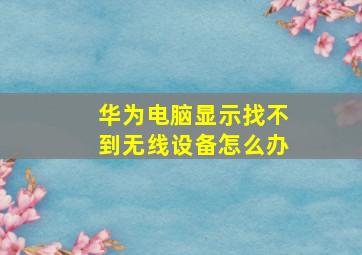 华为电脑显示找不到无线设备怎么办