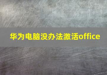 华为电脑没办法激活office