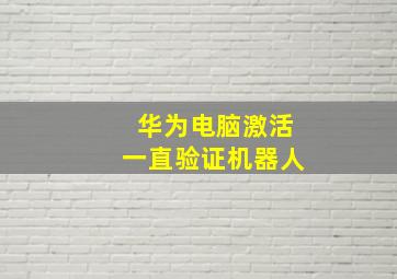 华为电脑激活一直验证机器人