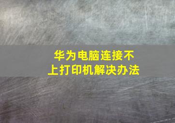 华为电脑连接不上打印机解决办法