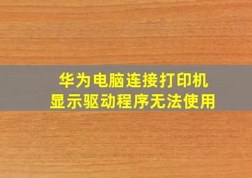 华为电脑连接打印机显示驱动程序无法使用