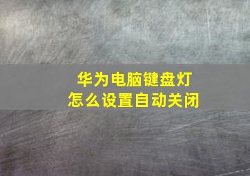 华为电脑键盘灯怎么设置自动关闭