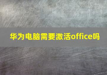 华为电脑需要激活office吗