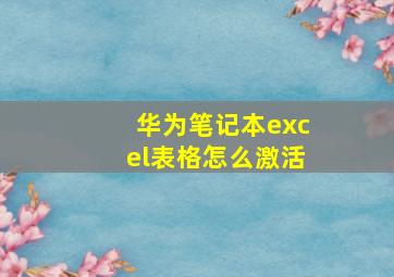 华为笔记本excel表格怎么激活