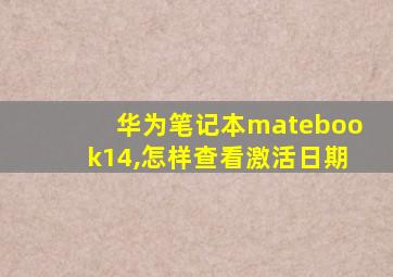 华为笔记本matebook14,怎样查看激活日期