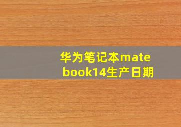 华为笔记本matebook14生产日期