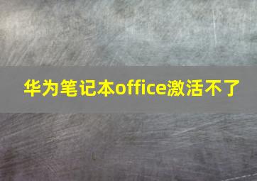 华为笔记本office激活不了