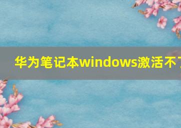 华为笔记本windows激活不了