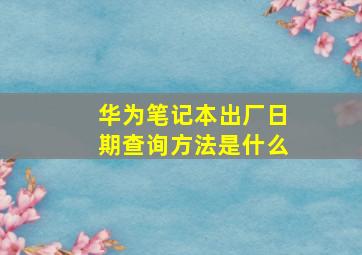 华为笔记本出厂日期查询方法是什么