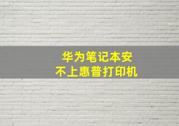 华为笔记本安不上惠普打印机