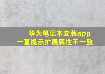 华为笔记本安装app一直提示扩展属性不一致