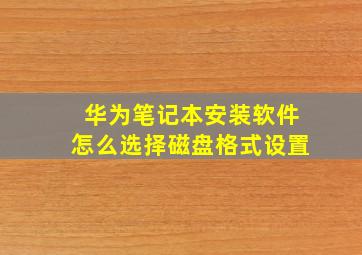 华为笔记本安装软件怎么选择磁盘格式设置