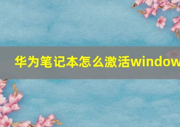 华为笔记本怎么激活windows