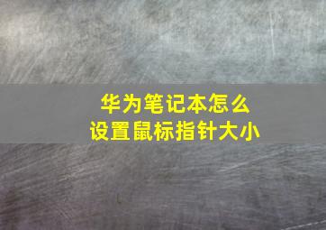 华为笔记本怎么设置鼠标指针大小