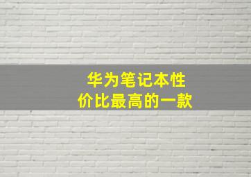 华为笔记本性价比最高的一款